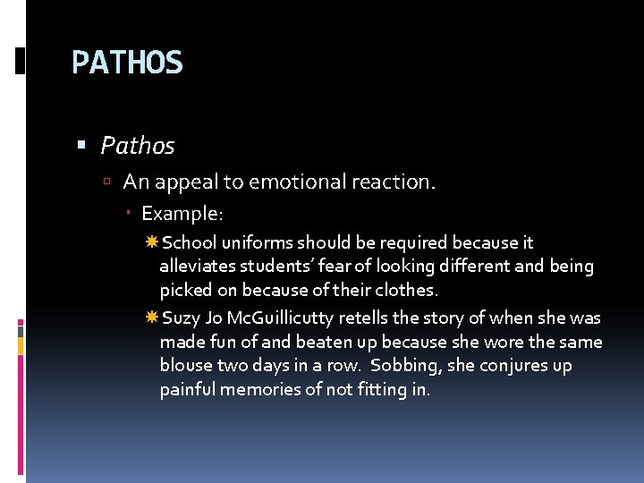 PATHOS Pathos An appeal to emotional reaction. Example: School uniforms should be required because