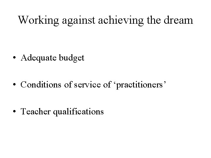 Working against achieving the dream • Adequate budget • Conditions of service of ‘practitioners’
