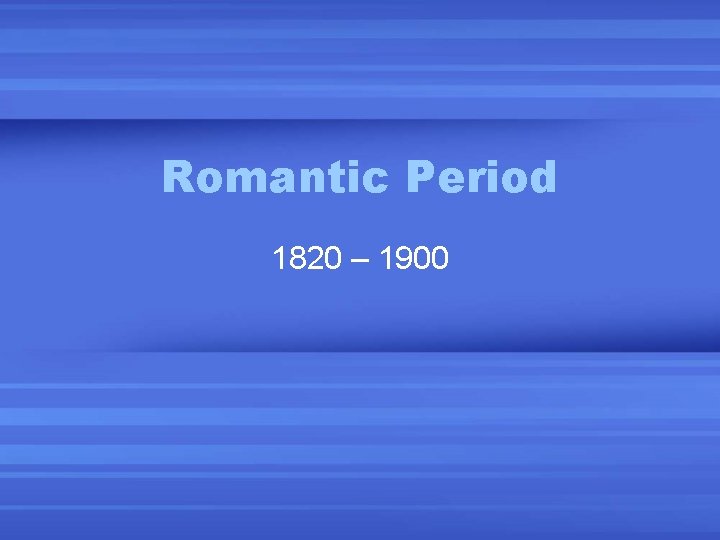 Romantic Period 1820 – 1900 