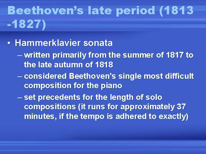 Beethoven’s late period (1813 -1827) • Hammerklavier sonata – written primarily from the summer
