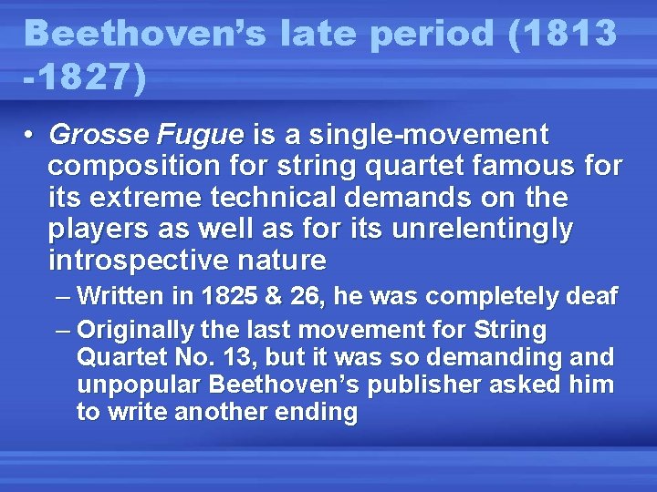 Beethoven’s late period (1813 -1827) • Grosse Fugue is a single-movement composition for string