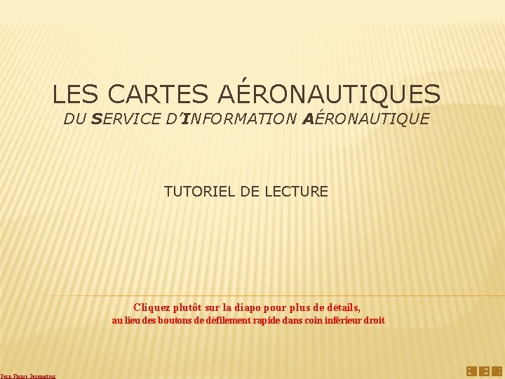 LES CARTES AÉRONAUTIQUES DU SERVICE D’INFORMATION AÉRONAUTIQUE TUTORIEL DE LECTURE Cliquez plutôt sur la