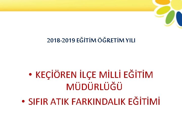 2018 -2019 EĞİTİM ÖĞRETİM YILI • KEÇİÖREN İLÇE MİLLİ EĞİTİM MÜDÜRLÜĞÜ • SIFIR ATIK