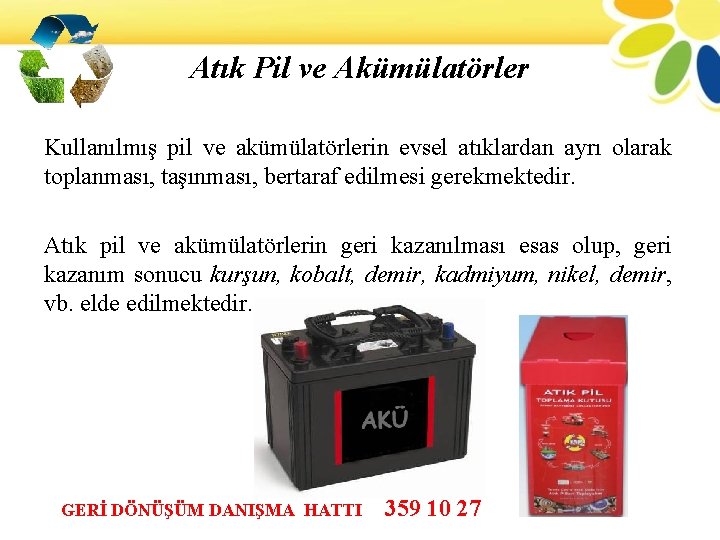 Atık Pil ve Akümülatörler Kullanılmış pil ve akümülatörlerin evsel atıklardan ayrı olarak toplanması, taşınması,