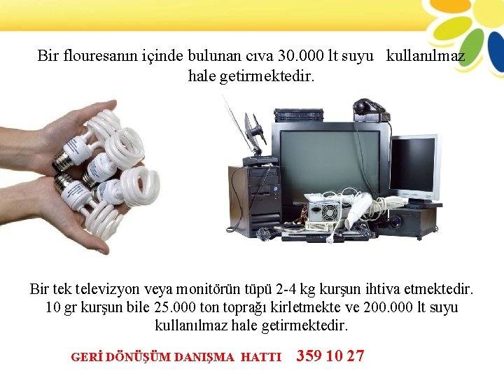 Bir flouresanın içinde bulunan cıva 30. 000 lt suyu kullanılmaz hale getirmektedir. Bir tek