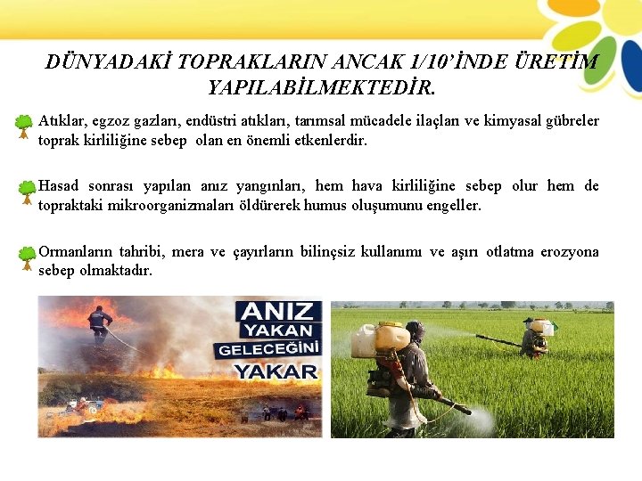 DÜNYADAKİ TOPRAKLARIN ANCAK 1/10’İNDE ÜRETİM YAPILABİLMEKTEDİR. Atıklar, egzoz gazları, endüstri atıkları, tarımsal mücadele ilaçları