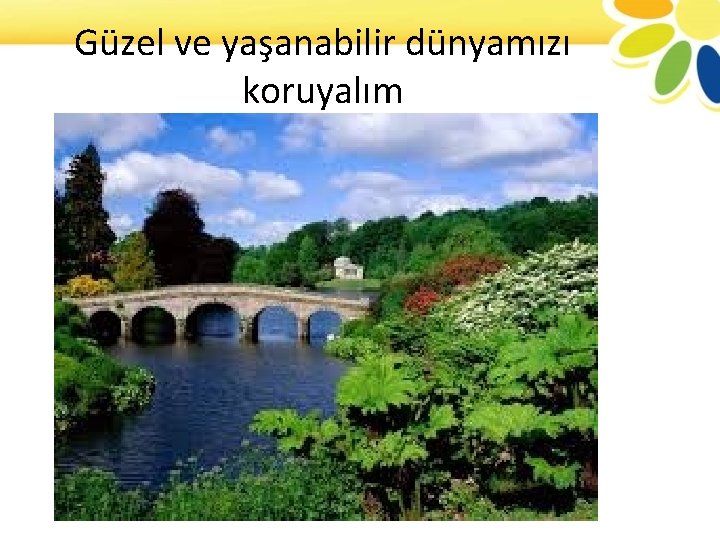 Güzel ve yaşanabilir dünyamızı koruyalım 