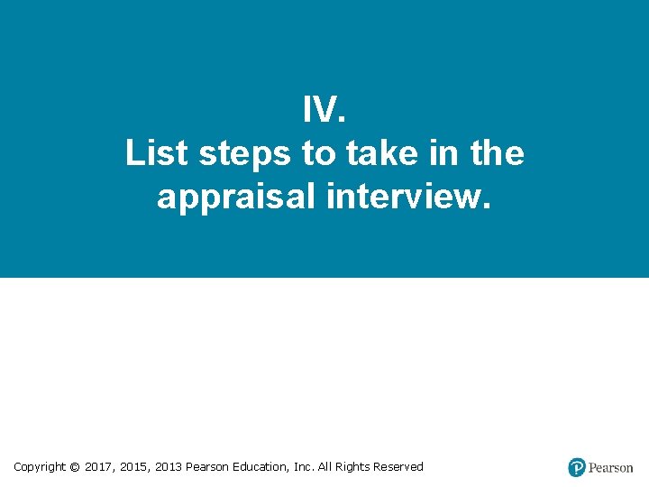 IV. List steps to take in the appraisal interview. Copyright © 2017, 2015, 2013