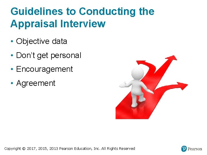 Guidelines to Conducting the Appraisal Interview • Objective data • Don’t get personal •