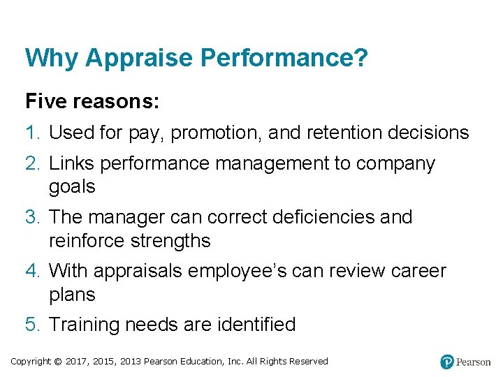 Why Appraise Performance? Five reasons: 1. Used for pay, promotion, and retention decisions 2.