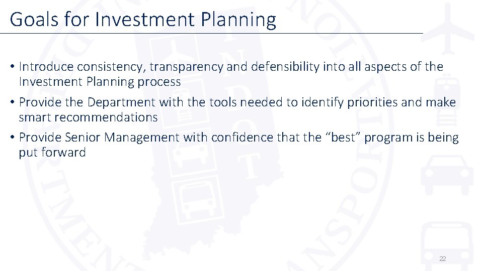 Goals for Investment Planning • Introduce consistency, transparency and defensibility into all aspects of