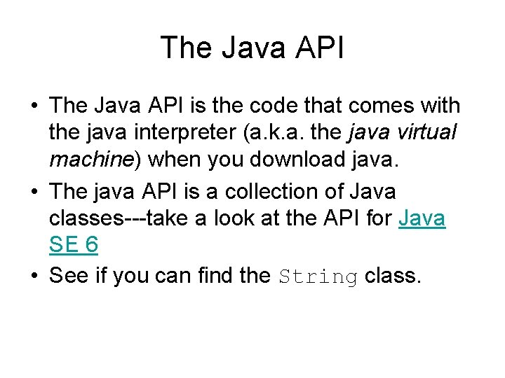 The Java API • The Java API is the code that comes with the