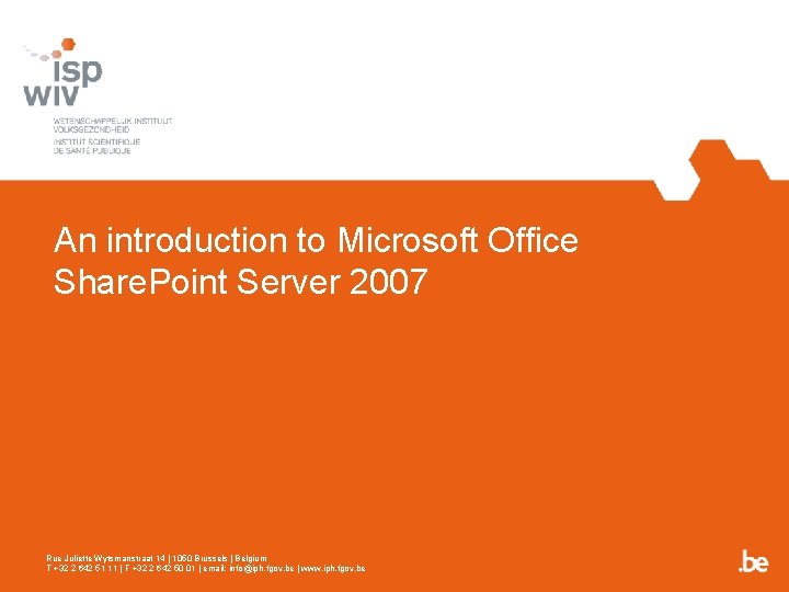 An introduction to Microsoft Office Share. Point Server 2007 Rue Juliette Wytsmanstraat 14 |