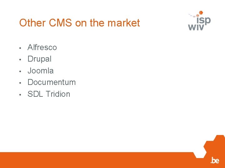 Other CMS on the market • • • Alfresco Drupal Joomla Documentum SDL Tridion