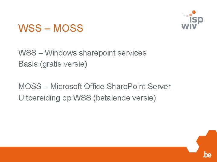 WSS – MOSS WSS – Windows sharepoint services Basis (gratis versie) MOSS – Microsoft