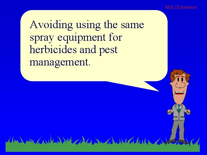 MSU Extension Avoiding using the same spray equipment for herbicides and pest management. 