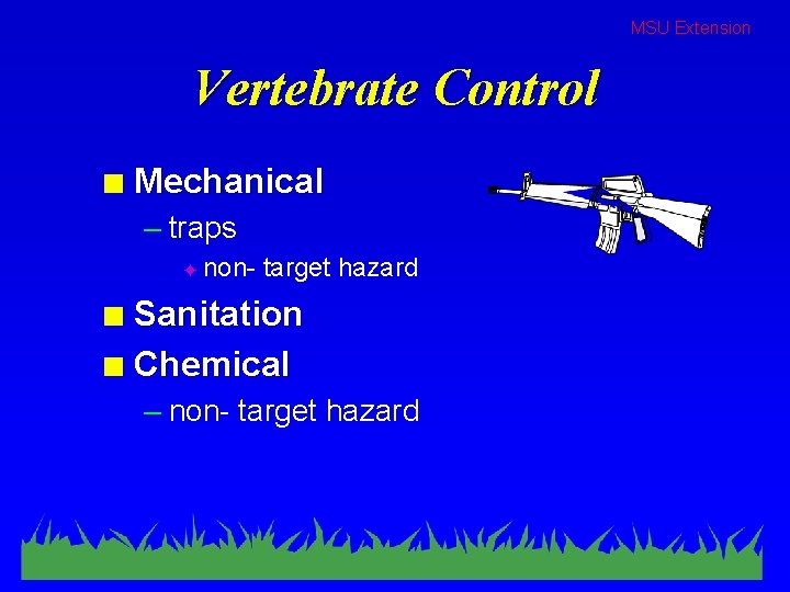 MSU Extension Vertebrate Control n Mechanical – traps F non- target hazard Sanitation n