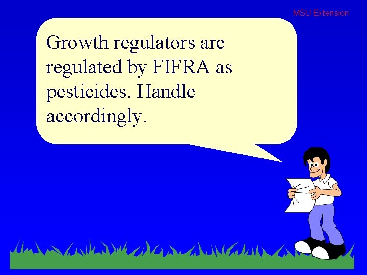 MSU Extension Growth regulators are regulated by FIFRA as pesticides. Handle accordingly. 