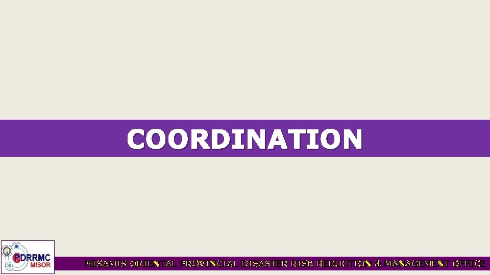 COORDINATION MISAMIS ORIENTAL PROVINCIAL DISASTER RISK REDUCTION & MANAGEMENT OFFICE 