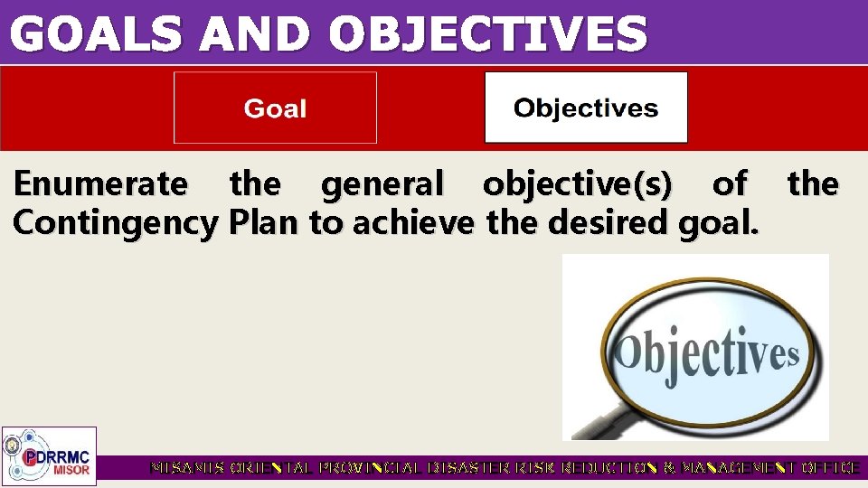 GOALS AND OBJECTIVES Enumerate the general objective(s) of the Contingency Plan to achieve the