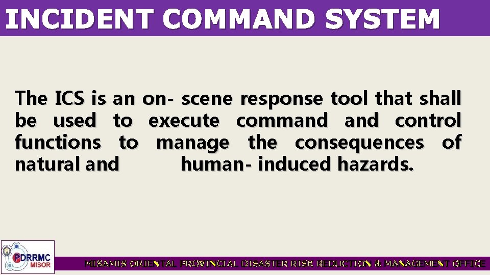 INCIDENT COMMAND SYSTEM The ICS is an on- scene response tool that shall be