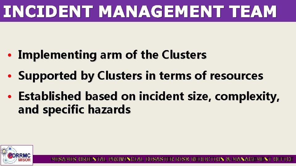 INCIDENT MANAGEMENT TEAM • Implementing arm of the Clusters • Supported by Clusters in