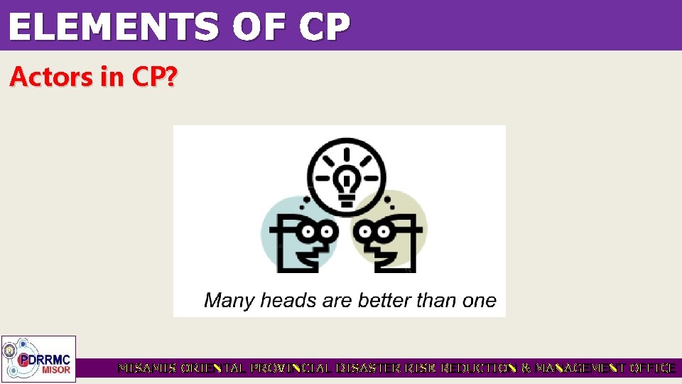 ELEMENTS OF CP Actors in CP? MISAMIS ORIENTAL PROVINCIAL DISASTER RISK REDUCTION & MANAGEMENT