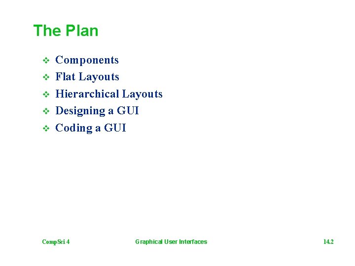 The Plan v v v Components Flat Layouts Hierarchical Layouts Designing a GUI Coding