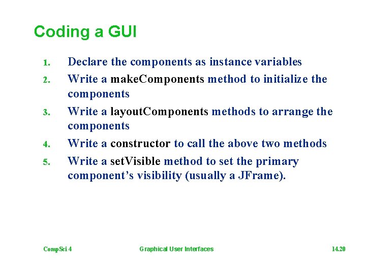 Coding a GUI 1. 2. 3. 4. 5. Declare the components as instance variables