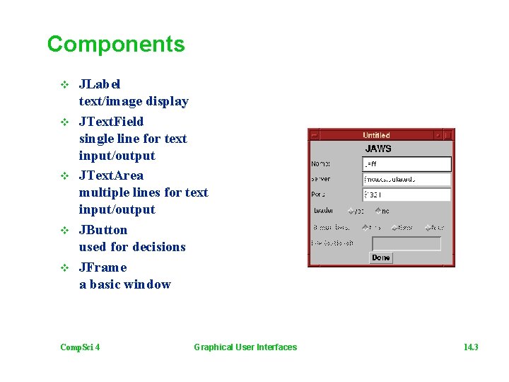 Components v v v JLabel text/image display JText. Field single line for text input/output