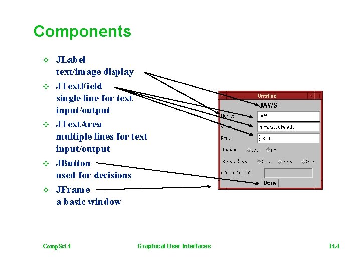 Components v v v JLabel text/image display JText. Field single line for text input/output