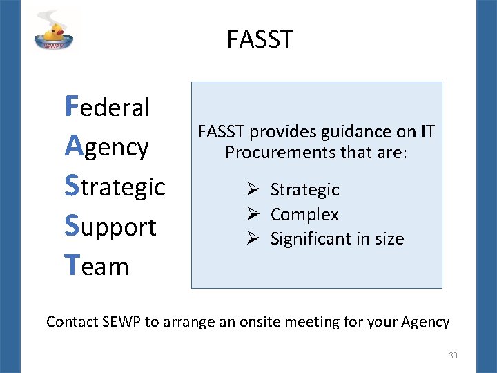 FASST Federal Agency Strategic Support Team FASST provides guidance on IT Procurements that are:
