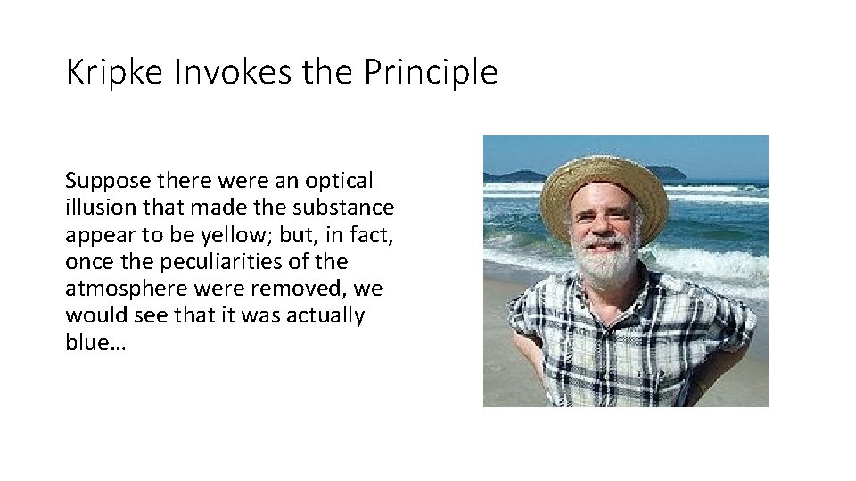 Kripke Invokes the Principle Suppose there were an optical illusion that made the substance