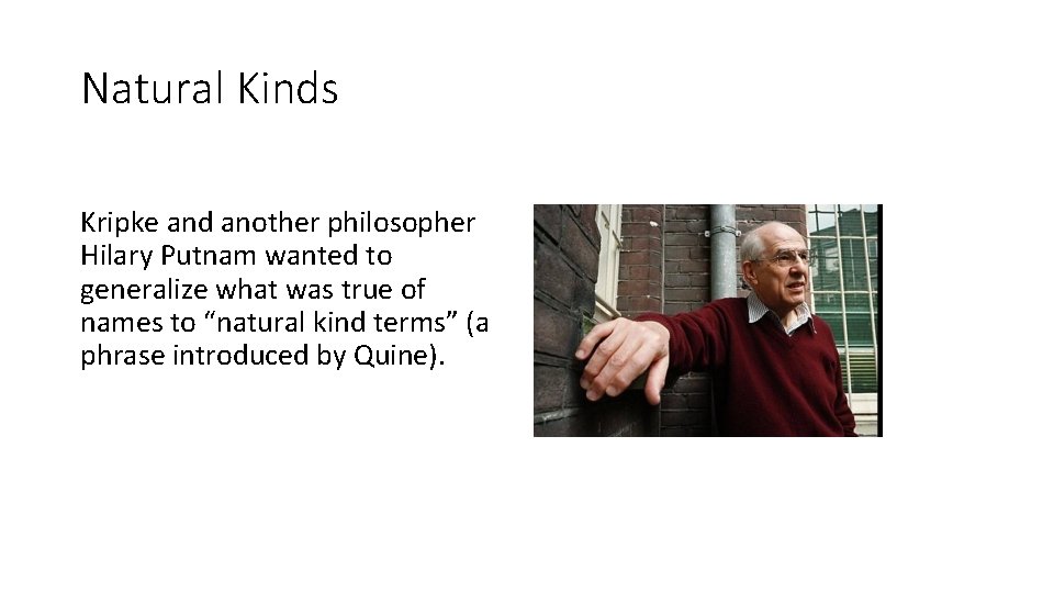 Natural Kinds Kripke and another philosopher Hilary Putnam wanted to generalize what was true