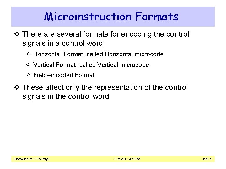 Microinstruction Formats v There are several formats for encoding the control signals in a