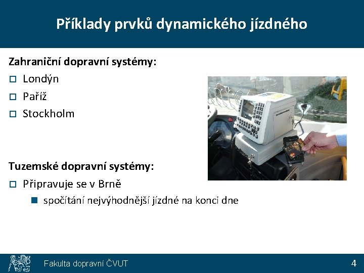 Příklady prvků dynamického jízdného Zahraniční dopravní systémy: o Londýn o Paříž o Stockholm Tuzemské