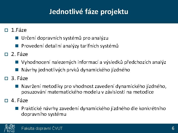 Jednotlivé fáze projektu o 1. Fáze n Určení dopravních systémů pro analýzu n Provedení