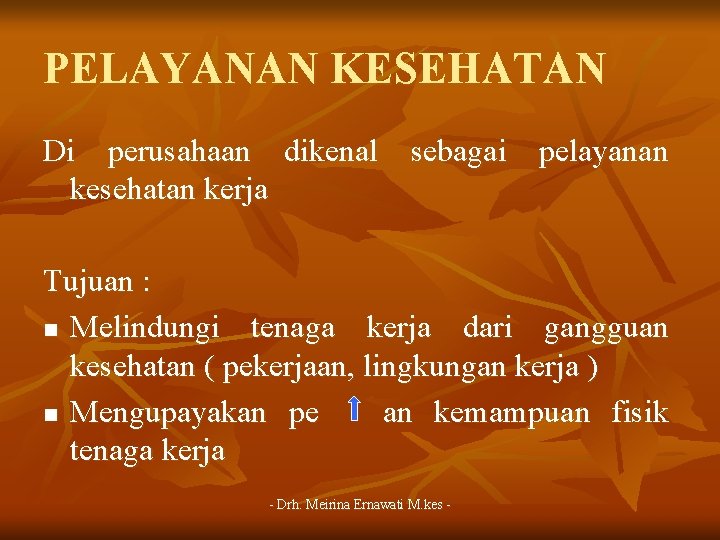 PELAYANAN KESEHATAN Di perusahaan dikenal sebagai pelayanan kesehatan kerja Tujuan : n Melindungi tenaga