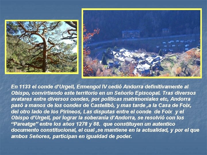 En 1133 el conde d’Urgell, Ermengol IV cedió Andorra definitivamente al Obispo, convirtiendo este