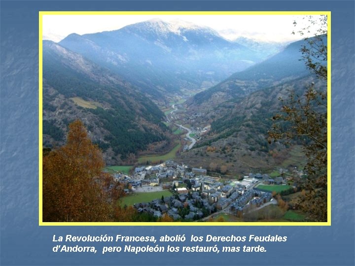 La Revolución Francesa, abolió los Derechos Feudales d’Andorra, pero Napoleón los restauró, mas tarde.