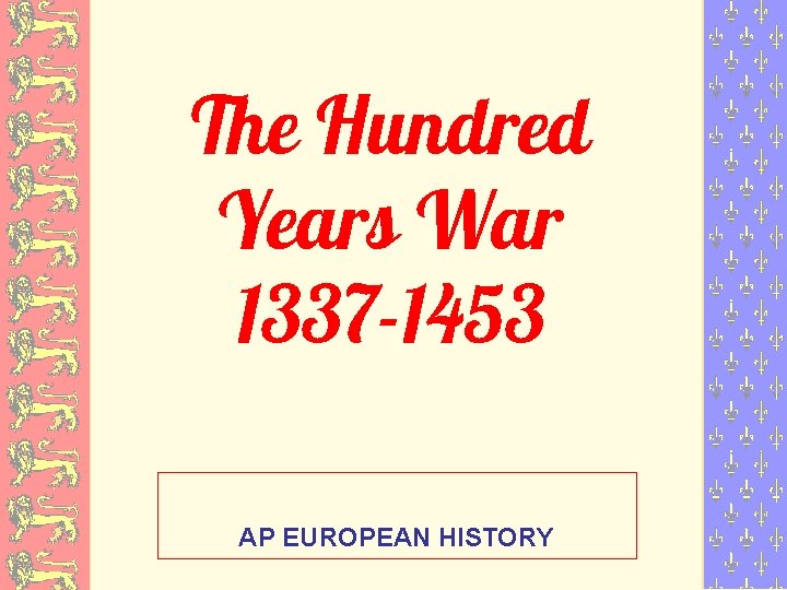 The Hundred Years War 1337 -1453 AP EUROPEAN HISTORY 