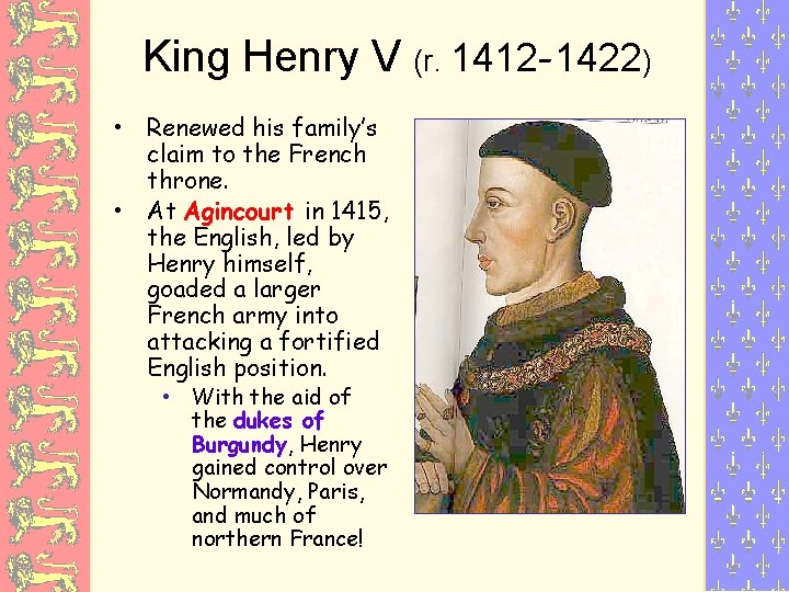 King Henry V (r. 1412 -1422) • • Renewed his family’s claim to the