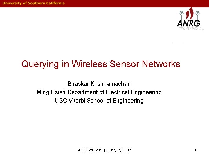 Querying in Wireless Sensor Networks Bhaskar Krishnamachari Ming Hsieh Department of Electrical Engineering USC