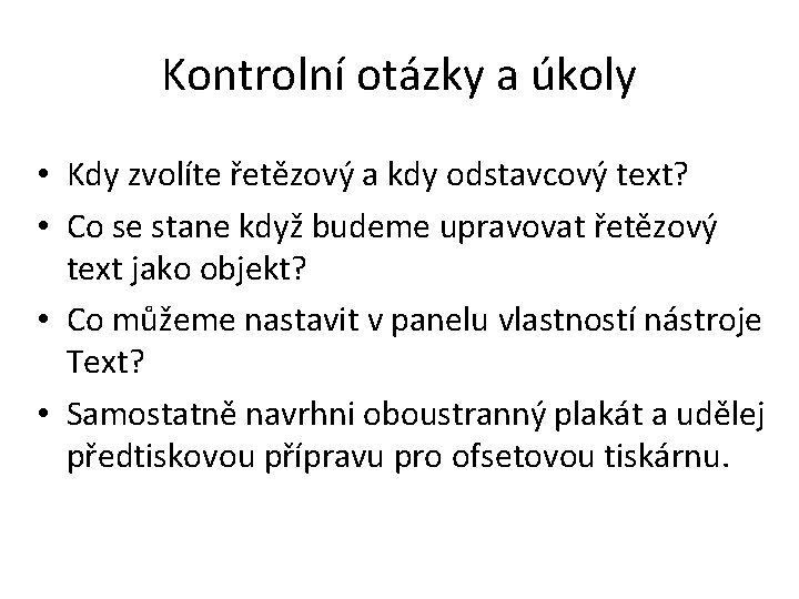 Kontrolní otázky a úkoly • Kdy zvolíte řetězový a kdy odstavcový text? • Co