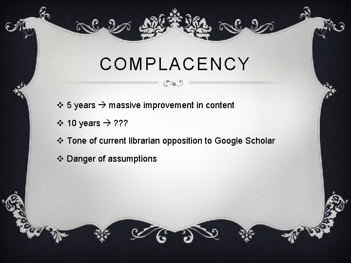 COMPLACENCY v 5 years massive improvement in content v 10 years ? ? ?