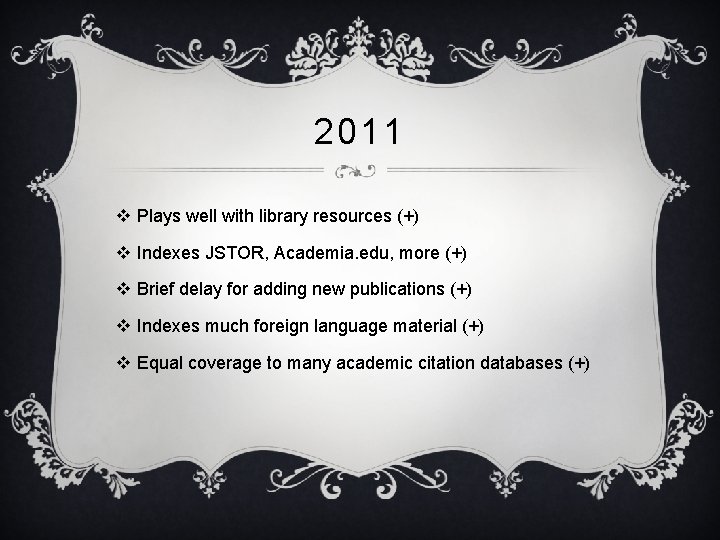 2011 v Plays well with library resources (+) v Indexes JSTOR, Academia. edu, more