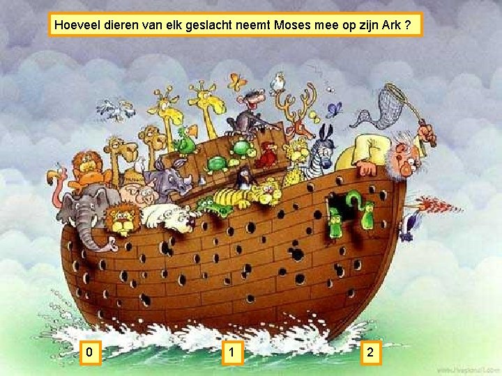 Hoeveel dieren van elk geslacht neemt Moses mee op zijn Ark ? 0 1