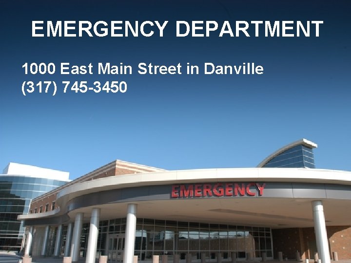 EMERGENCY DEPARTMENT 1000 East Main Street in Danville (317) 745 -3450 