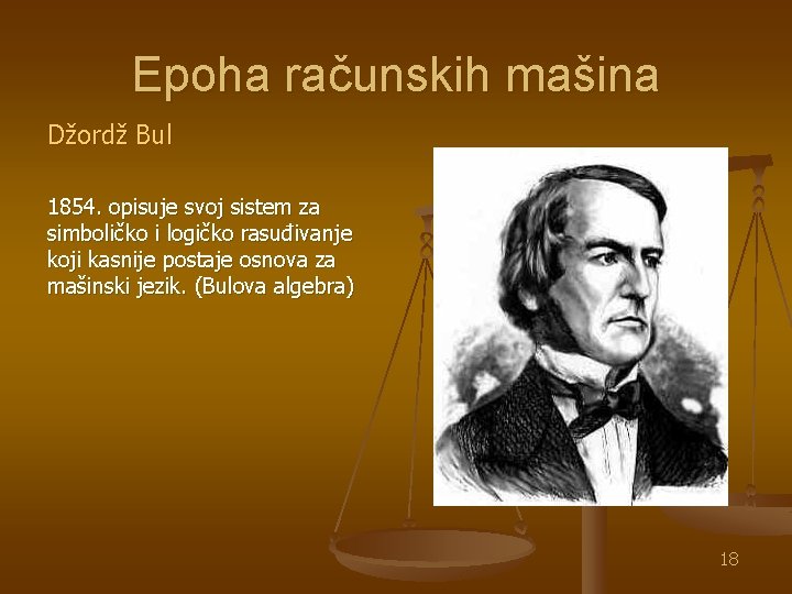 Epoha računskih mašina Džordž Bul 1854. opisuje svoj sistem za simboličko i logičko rasuđivanje