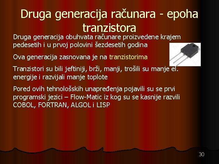 Druga generacija računara - epoha tranzistora Druga generacija obuhvata računare proizvedene krajem pedesetih i